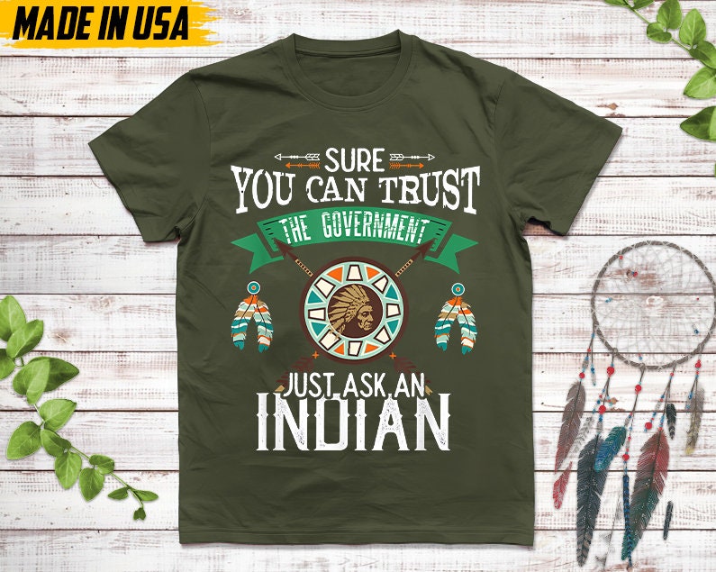 Native American Unisex T-Shirt, Native Gift, Native American Pride Indigenous Shirt, Sure You Can Trust The Government Just Ask An Indian