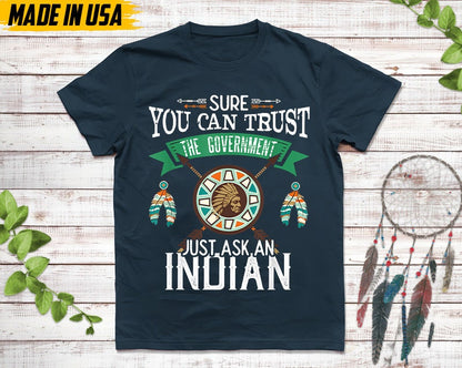 Native American Unisex T-Shirt, Native Gift, Native American Pride Indigenous Shirt, Sure You Can Trust The Government Just Ask An Indian