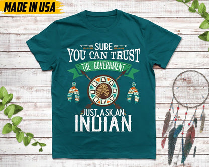 Native American Unisex T-Shirt, Native Gift, Native American Pride Indigenous Shirt, Sure You Can Trust The Government Just Ask An Indian