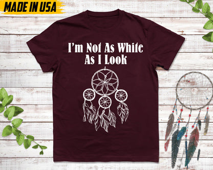 Native American Unisex TShirt, Native American Gift, Cherokee Shirt, I'm Not As White As I Look, Christmas Native Tshirt, Cherokee Tee Shirt