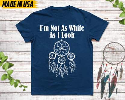 Native American Unisex TShirt, Native American Gift, Cherokee Shirt, I'm Not As White As I Look, Christmas Native Tshirt, Cherokee Tee Shirt